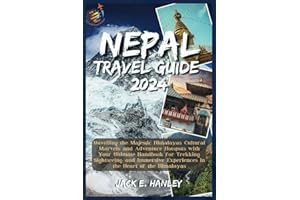 NEPAL TRAVEL GUIDE: Unveiling the Majestic Himalayas, Cultural Marvels, and Adventure Hotspots with Your Ultimate Handbook fo