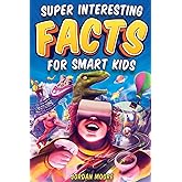 Super Interesting Facts For Smart Kids: 1272 Fun Facts About Science, Animals, Earth and Everything in Between