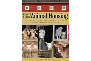 How to Build Animal Housing: 60 Plans for Coops, Hutches, Barns, Sheds, Pens, Nestboxes, Feeders, Stanchions, and Much More