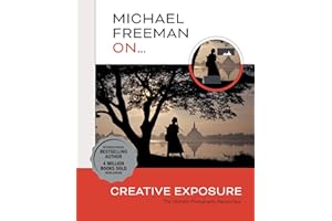 Michael Freeman On... Creative Exposure: The Ultimate Photography Masterclass (Michael Freeman Masterclasses)