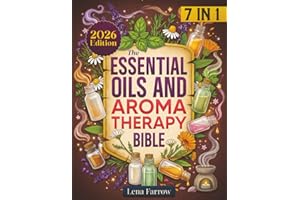 The Essential Oils and Aromatherapy Bible: [7 in 1] Unleash the Power of Nature's Aromas | The Complete Guide to Natural Essential Oils and Aromatherapy for Health, Beauty, Relaxation, and Well-Being