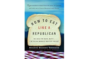 How to Eat Like a Republican: Or, Hold the Mayo, Muffy--I'm Feeling Miracle Whipped Tonight