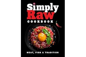 Simply Raw Cookbook: Uncooked Meat, Fish & Seafood — Easy Recipes for Men & Women, Keto & Paleo Friendly, with Colorful Image