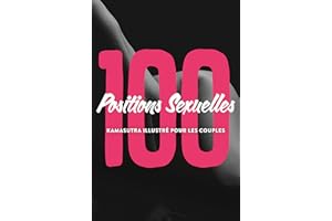 100 Positions Sexuelles - Kamasutra Illustré Pour Les Couples: livre illustré de kamasutra avec positions sexuelles érotiques