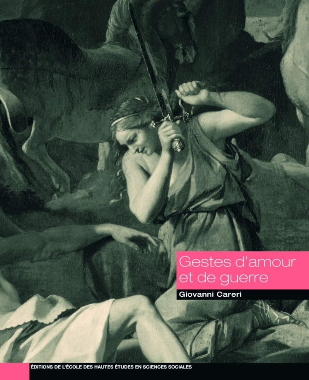 Gestes D Amour Et De Guerre La Jerusalem Delivree Images L Histoire Et Ses Representations Careri Giovanni 9782713220630 Amazon Com Books