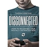 Disconnected: How To Reconnect Our Digitally Distracted Kids