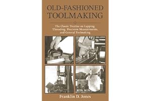 Old-Fashioned Toolmaking: The Classic Treatise on Lapping, Threading, Precision Measurements, and General Toolmaking