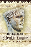 The Rise of the Seleukid Empire (323-223 BC): Seleukos I to Seleukos III