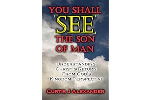 You Shall See The Son Of Man: Understanding Christ's Return From God's Kingdom Perspective