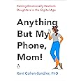 Anything But My Phone, Mom!: Raising Emotionally Resilient Daughters in the Digital Age