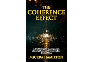 The Coherence Effect: A Revolutionary Path to Living Longer, Reversing Disease, and Remembering Your Limitless Nature
