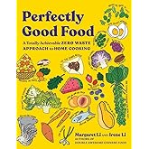Perfectly Good Food: A Totally Achievable Zero Waste Approach to Home Cooking