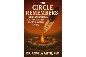 The Circle Remembers: Indigenous Wisdom and the Journey Back to Sacred Living