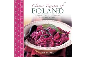 Classic Recipes of Poland: Traditional Food and Cooking in 25 Authentic Regional Dishes