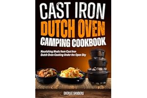 Cast Iron Dutch Oven Camping Cookbook: Nourishing Meals from Cast Iron Dutch Oven Cooking Under the Open Sky