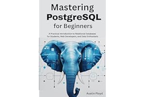 Mastering PostgreSQL for Beginners: A Practical Introduction to Relational Databases for Students, Web Developers, and Data E
