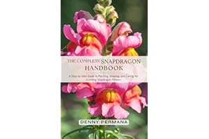 The Complete Snapdragon Handbook: A Step-by-Step Guide to Planting, Growing, and Caring for Stunning Snapdragon Flowers