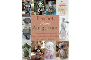 Crochet Patterns Amigurumi: 12 Adorable Creatures with Step-by-Step Advanced Tutorials for Perfect Plushies