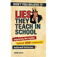 Lies They Teach in School: Exposing the Myths Behind 250 Commonly Believed Fallacies book cover Lies They Teach in School: Exposing the Myths Behind 250 Commonly Believed Fallacies book cover