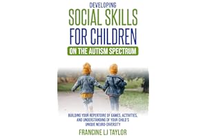 Developing Social Skills for Children on the Autism Spectrum: Building Your Repertoire of Games, Activities and Understanding of Your Child's Unique Neurodiversity (Neurodiversity and Childhood)