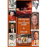 The Great Story of Texas Longhorns Football: The beginning of football to the Steve Sarkisian era