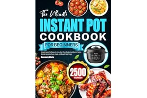 The Ultimate Instant Pot Cookbook for Beginners: Versatile Instant Pot Recipes for Every Meal | From Breakfast and Meats to Poultry, Seafood, Vegetables, Soups, Snacks, and Desserts Made Simple