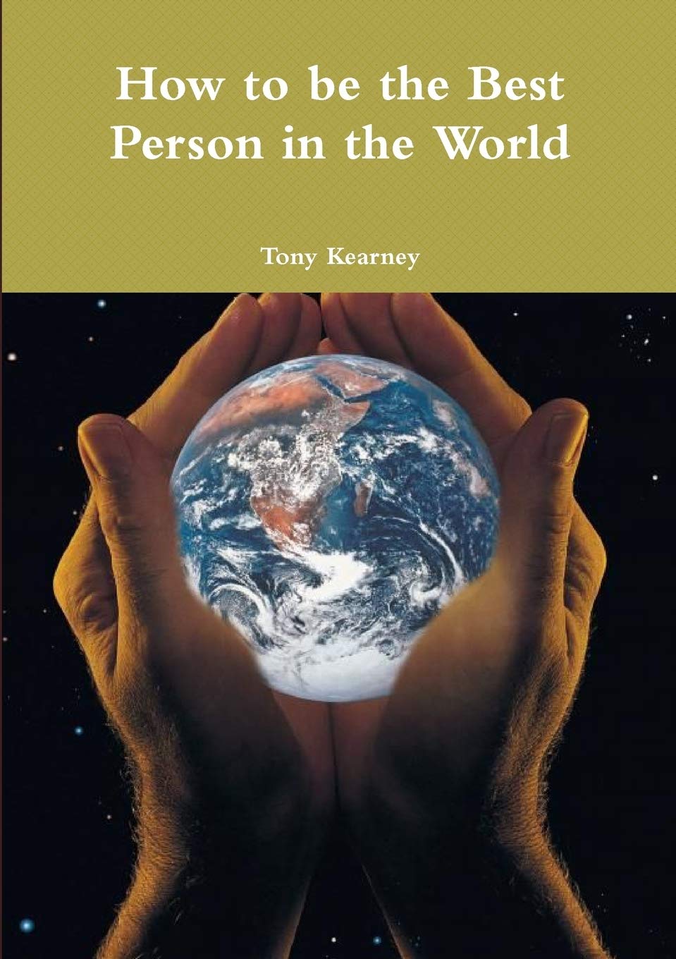 How To Be The Best Person In The World Kearney Tony 9781326654184 Amazon Com Books