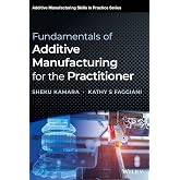 Fundamentals of Additive Manufacturing for the Practitioner (Additive Manufacturing Skills in Practice.)