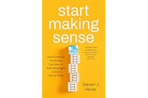 Start Making Sense: How Existential Psychology Can Help Us Build Meaningful Lives in Absurd Times