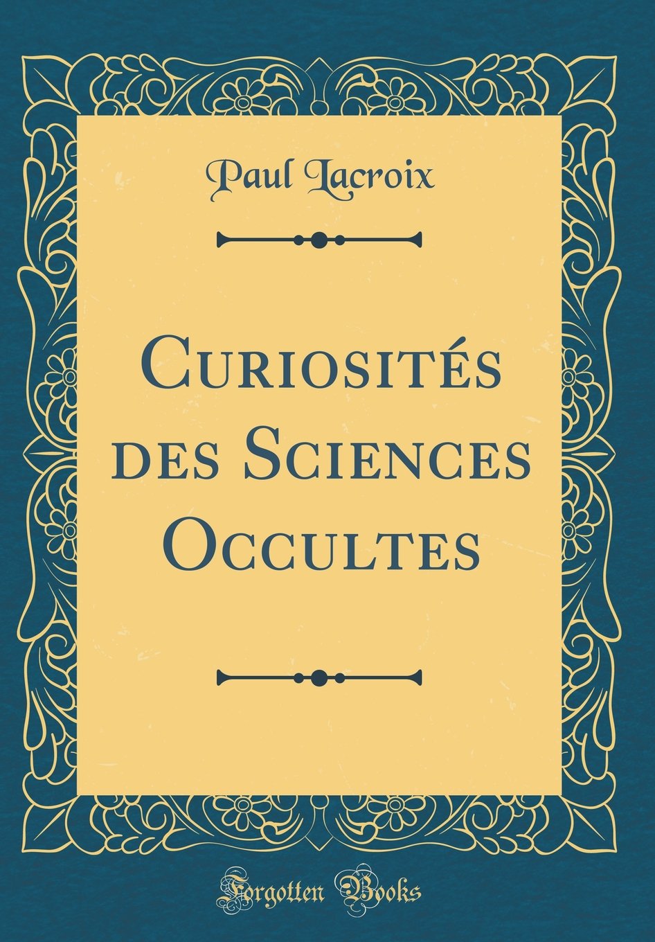 Curiosités Des Sciences Occultes Classic Reprint French - 