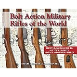 Bolt Action Military Rifles of the World; The Full-Color Guide to All Your Favorite Vintage and Surplus Rifles