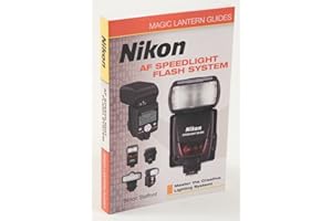 Magic Lantern Guides: Nikon AF Speedlight Flash System: Master the Creative Lighting System! (A Lark Photography Book)