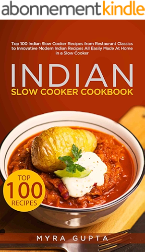 Download Indian Slow Cooker Cookbook: Top 100 Indian Slow Cooker Recipes from Restaurant Classics to Innovative Modern Indian Recipes All Easily Made At Home in a Slow Cooker (English Edition) PDF