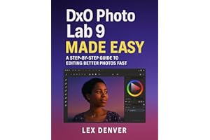 DxO PhotoLab 9 Made Easy: A Step-by-Step Guide to Editing Better Photos Fast