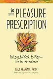 The Pleasure Prescription: To Love, to Work, to Play - Life in the Balance