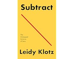 Subtract: The Untapped Science of Less
