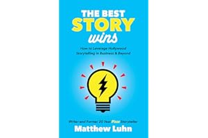 The Best Story Wins: How to Leverage Hollywood Storytelling in Business & Beyond