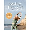 Well to the Core: A Realistic, Guilt-Free Approach to Getting Fit and Feeling Good for a Lifetime