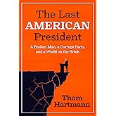 The Last American President: A Broken Man, a Corrupt Party, and a World on the Brink