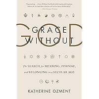 Grace Without God: The Search for Meaning, Purpose, and Belonging in a Secular Age book cover