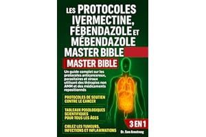LES PROTOCOLES IVERMECTINE, FÉBENDAZOLE ET MÉBENDAZOLE MASTER BIBLE 3 EN 1: Un guide complet sur les protocoles anticancéreux