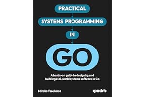 Practical Systems Programming in Go: A hands-on guide to designing and building real-world systems software in Go
