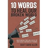 10 Words to Heal Our Broken World: Restoring the Meaning of Our Most Important Words