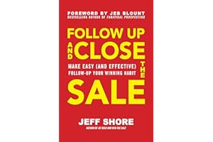 Follow Up and Close the Sale: Make Easy (and Effective) Follow-Up Your Winning Habit