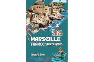MARSEILLE FRANCE TRAVEL GUIDE 2025: Complete manual with Maps and images to Unveil French Mediterranean, Aix Provence, family