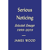 Serious Noticing: Selected Essays, 1997-2019 book cover