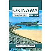 OKINAWA TRAVEL GUIDE 2024-2025: Discover the Magic of Japan’s Southern Paradise: A Journey Through Culture, Nature, and Adventure