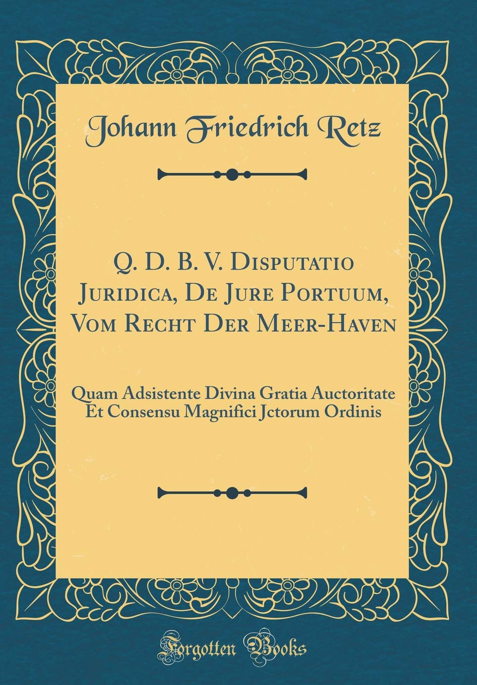 Q D B V Disputatio Juridica De Jure Portuum Vom Recht Der Meer Haven Quam Adsistente Divina Gratia Auctoritate Et Consensu Magnifici Jctorum Ordinis Classic Reprint Latin Edition Retz Johann Friedrich Amazon Com Books