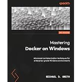 Mastering Docker on Windows: Advanced containerization techniques for enterprise-grade Windows environments