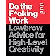 Do the F*cking Work: Lowbrow Advice for High-Level Creativity